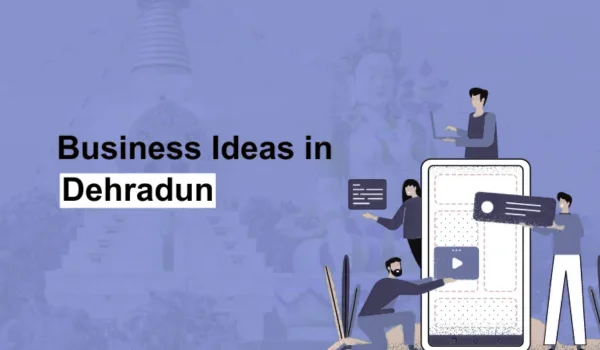Business Ideas in Dehradun