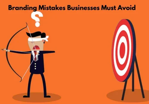 Branding Mistakes Businesses Must Avoid