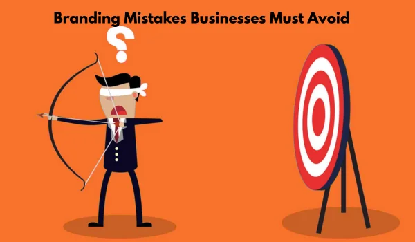 Branding Mistakes Businesses Must Avoid